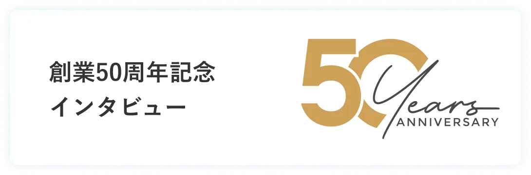 創業５０周年記念インタビュー