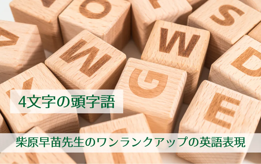 「4文字の頭字語」柴原早苗先生のワンランクアップの英語表現