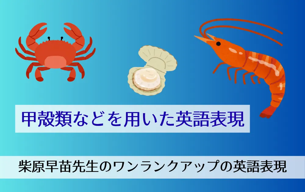 「甲殻類などを用いた英語表現」柴原早苗先生のワンランクアップの英語表現